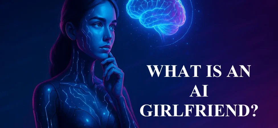 What Is an AI Girlfriend? Tech, Psychology & Data